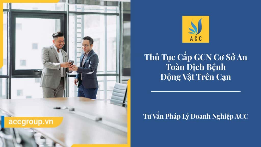 Thủ Tục Cấp GCN Cơ Sở An Toàn Dịch Bệnh Động Vật Trên Cạn