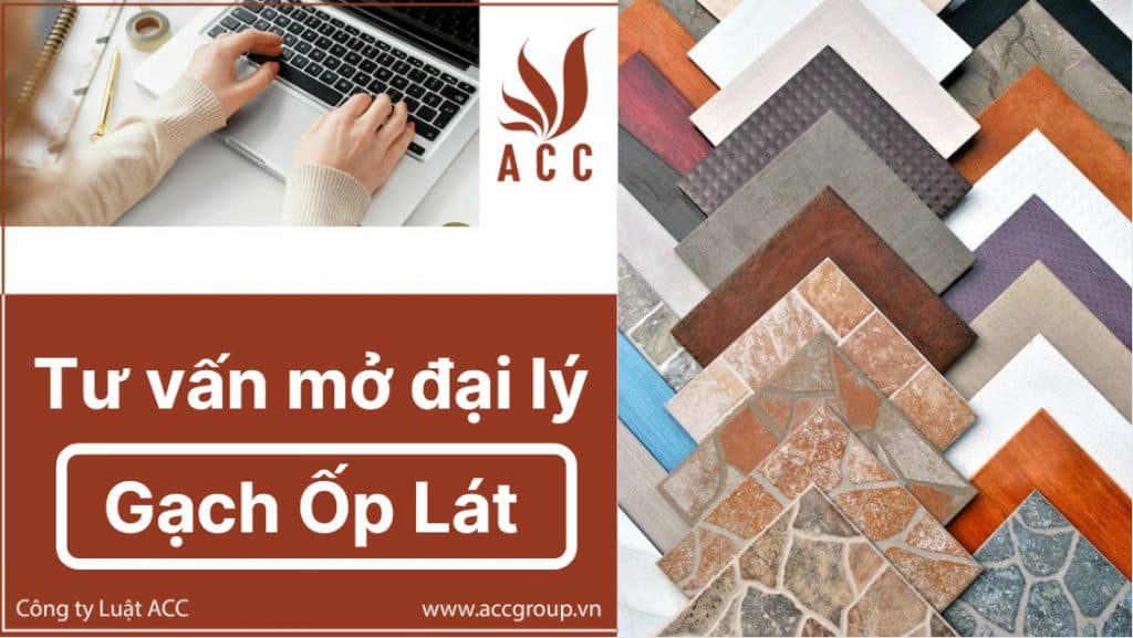 Tư vấn mở đại lý gạch ốp lát, Thủ tục chi phí mở đại lý 2021<br />
