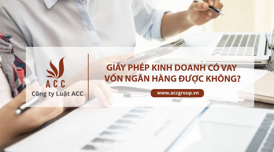 Giấy phép kinh doanh có vay vốn ngân hàng được không