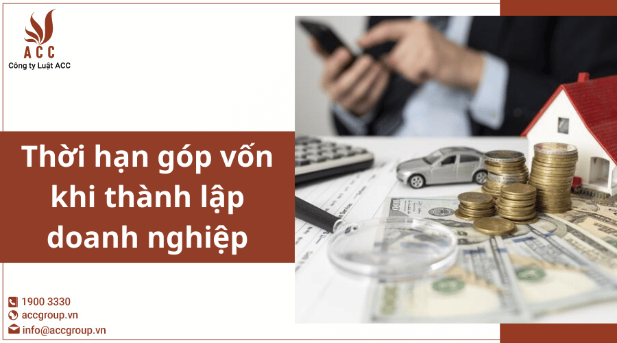 Thời Hạn Góp Vốn Khi Thành Lập Doanh Nghiệp