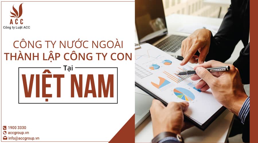 Công ty nước ngoài thành lập công ty con tại Việt Nam