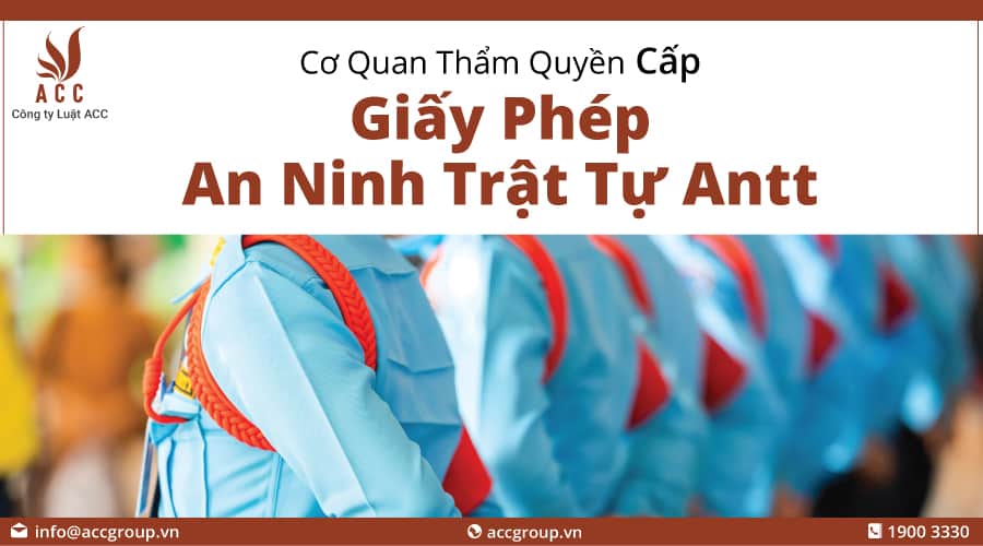 Cơ Quan Thẩm Quyền Cấp Giấy Phép An Ninh Trật Tự Antt