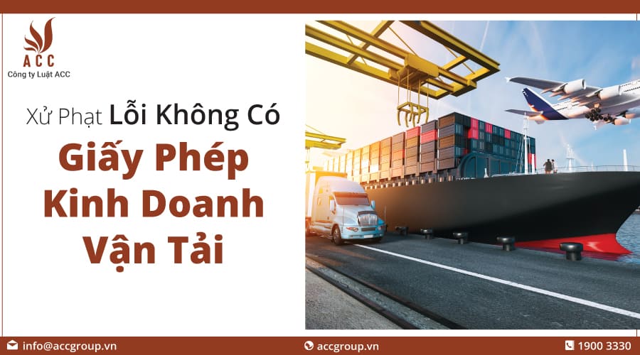 Xử Phạt Lỗi Không Có Giấy Phép Kinh Doanh Vận Tải (2021)