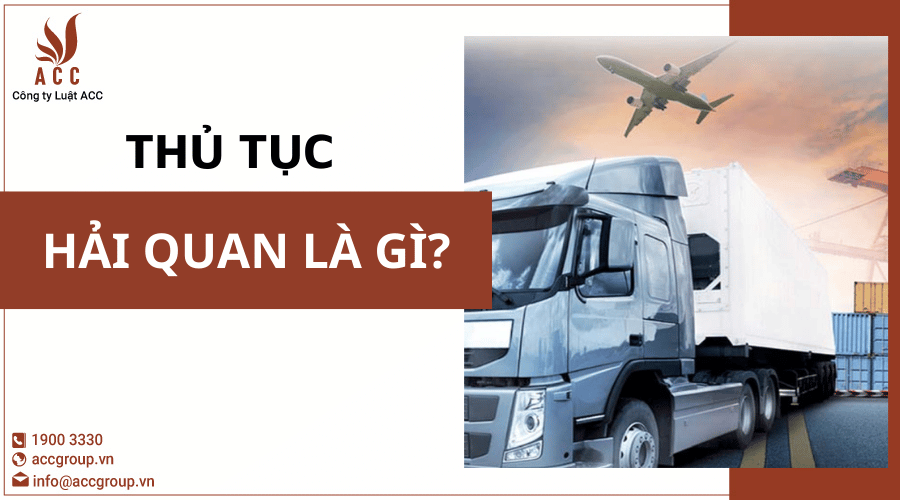 Thủ Tục Hải Quan Là Gì