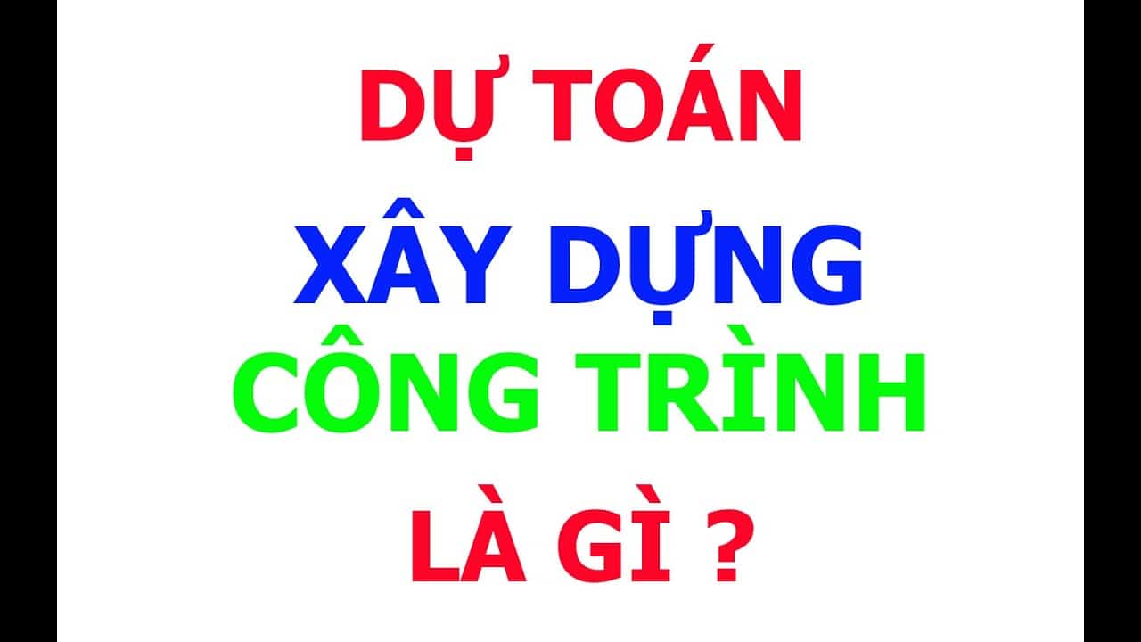 Dự toán xây dựng công trình là gì
