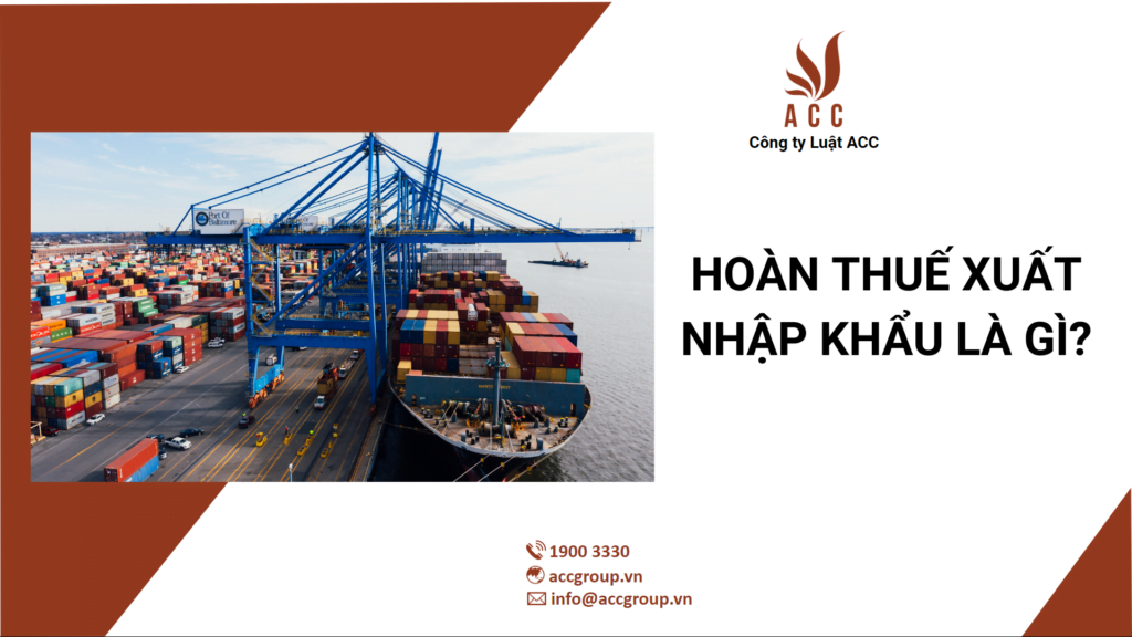 Hoàn Thuế Xuất Nhập Khẩu Là Gì?