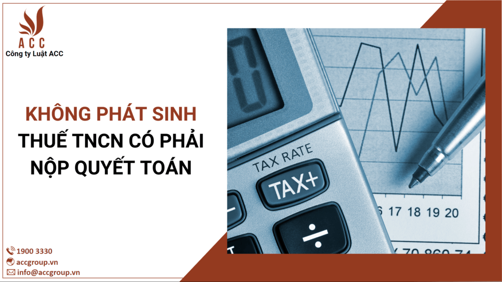 không phát sinh thuế tncn có phải nộp quyết toán không phát sinh thuế tncn có phải nộp quyết toán
