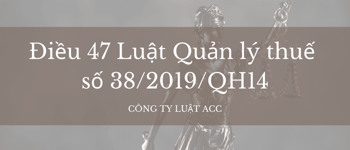 Điều 47 Luật Quản Lý Thuế Số 382019qh14