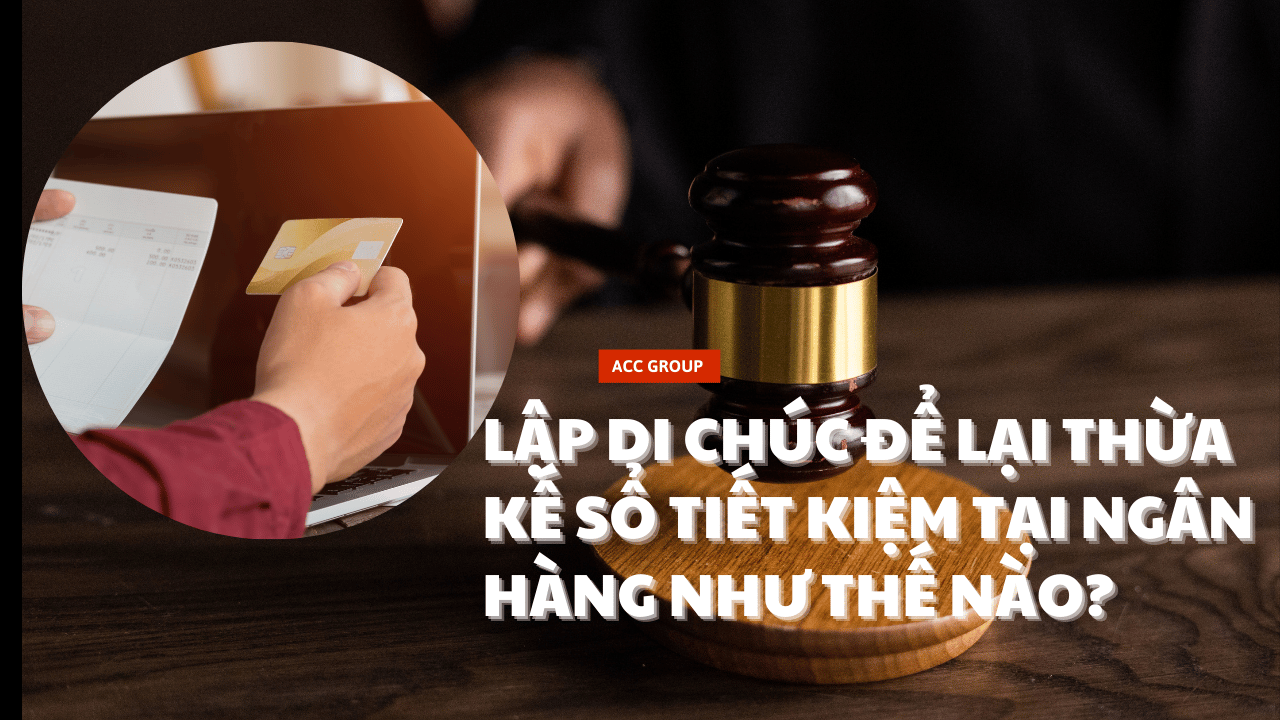 Lập Di Chúc để Lại Thừa Kế Sổ Tiết Kiệm Tại Ngân Hàng