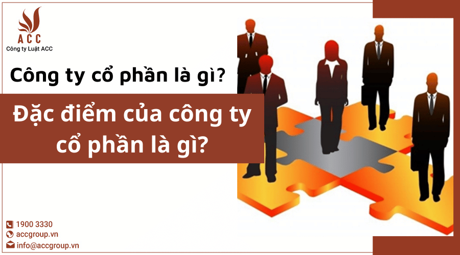 Công Ty Cổ Phần Là Gì Đặc điểm Của Công Ty Cổ Phần Là Gì