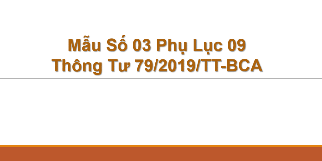 Mẫu Số 03 Phụ Lục 09 Thông Tư 79/2019/TT-BCA