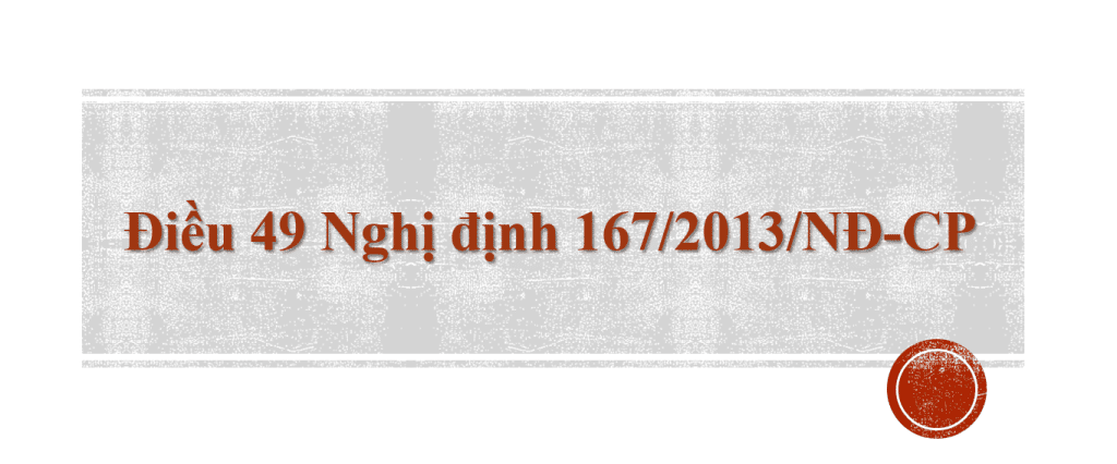 Điều 49 Nghị định 167/2013/NĐ-CP