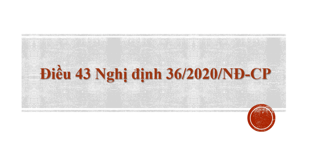 Điều 43 Nghị định 36/2020/NĐ-CP