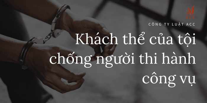Ảnh Minh Họa Khách Thể Của Tội Chống Người Thi Hành Công Vụ