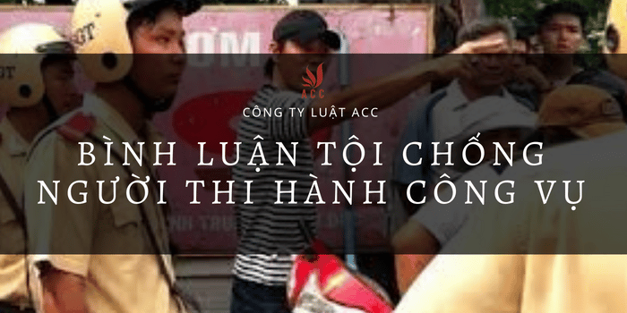 Bình Luận Tội Chống Người Thi Hành Công Vụ