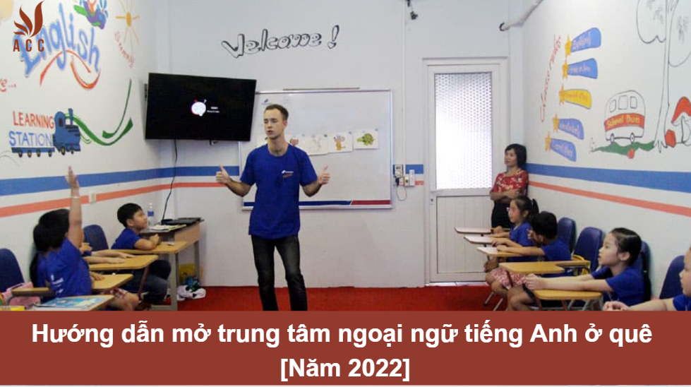 Hướng dẫn mở trung tâm ngoại ngữ tiếng Anh ở quê [Năm 2022]