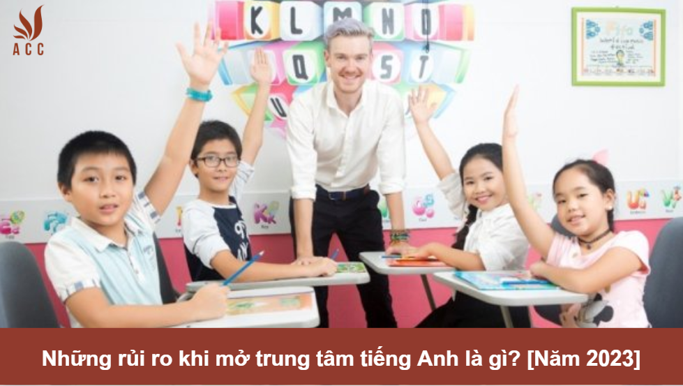 Những rủi ro khi mở trung tâm tiếng Anh là gì? [Năm 2023]