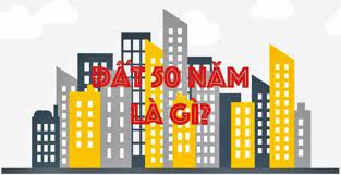 Đất Có Thời Hạn Sử Dụng 50 Năm Là Gì [mới Nhất 2023]