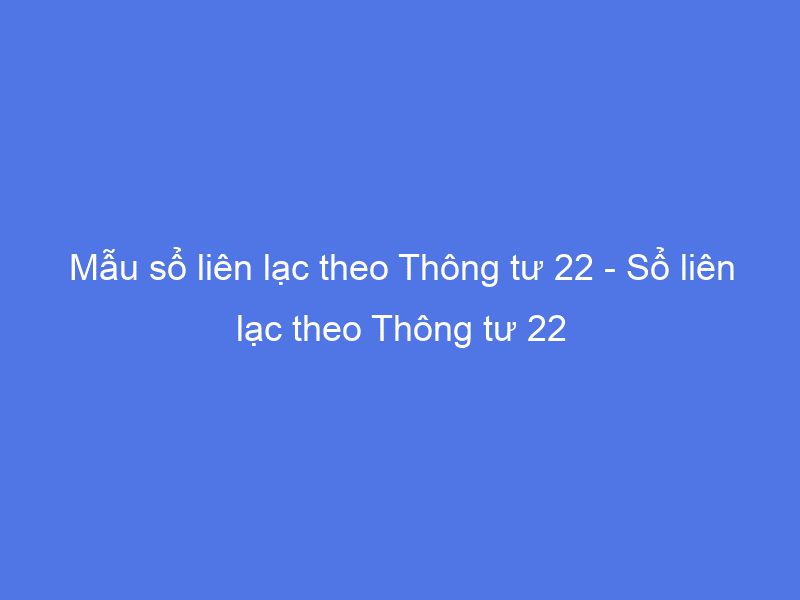 Mẫu Sổ Liên Lạc Tiểu Học Theo Thông Tư 22