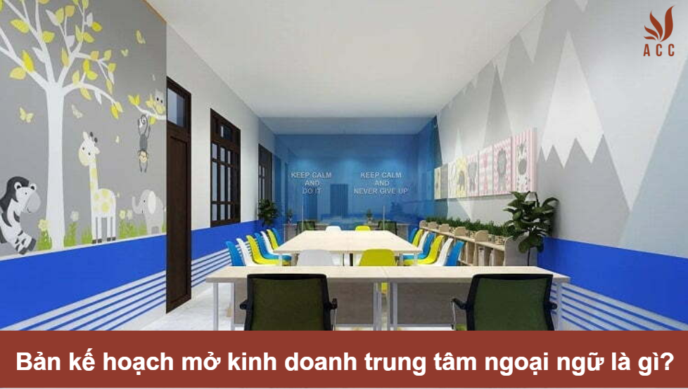 Bản kế hoạch mở kinh doanh trung tâm ngoại ngữ là gì?