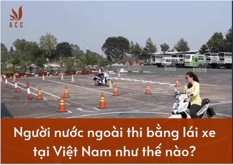 Người nước ngoài thi bằng lái xe tại Việt Nam như thế nào?