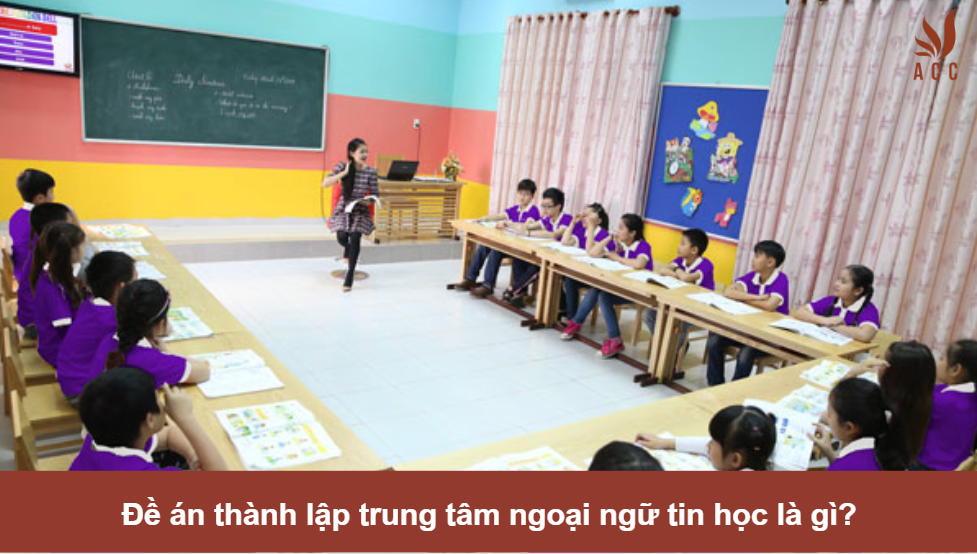 Đề án thành lập trung tâm ngoại ngữ tin học là gì?